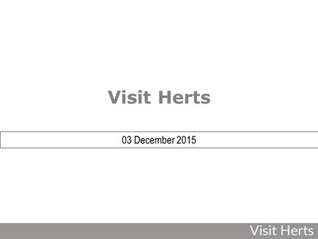 Visit Herts 03 December 2015. Visit Herts Go To Places Who are we?