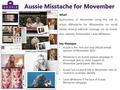 INTRO Aussie Misstache for Movember What? Sponsorship of Movember using the call to action #Misstache for #Movember on social media, driving editorial.