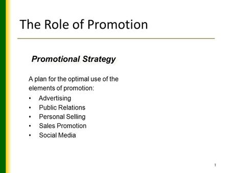 1 The Role of Promotion Promotional Strategy A plan for the optimal use of the elements of promotion: Advertising Public Relations Personal Selling Sales.