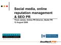 Social media, online reputation management & SEO PR Thom James, Online PR Director, Bullet PR 12 August 2008.