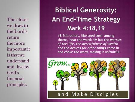 Biblical Generosity: An End-Time Strategy Mark 4:18,19 18 Still others, like seed sown among thorns, hear the word; 19 but the worries of this life, the.