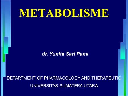 METABOLISME DEPARTMENT OF PHARMACOLOGY AND THERAPEUTIC UNIVERSITAS SUMATERA UTARA dr. Yunita Sari Pane.