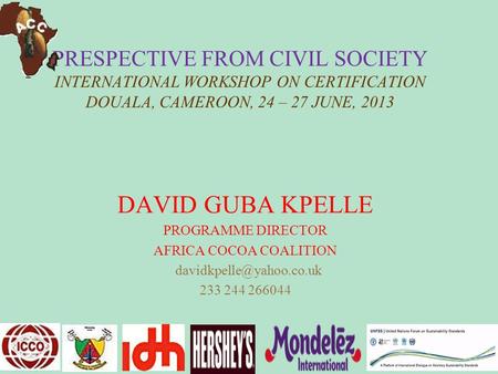 PRESPECTIVE FROM CIVIL SOCIETY INTERNATIONAL WORKSHOP ON CERTIFICATION DOUALA, CAMEROON, 24 – 27 JUNE, 2013 DAVID GUBA KPELLE PROGRAMME DIRECTOR AFRICA.