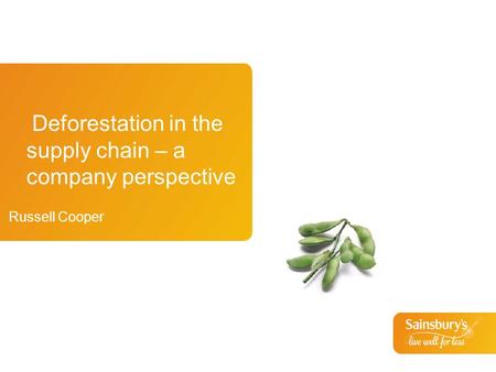Deforestation in the supply chain – a company perspective Russell Cooper.