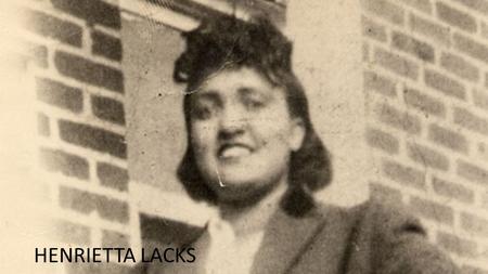 HENRIETTA LACKS. Henrietta Lacks Henrietta Lacks (sometimes mistakely called Henrietta Lakes, Helen Lane or Helen Larson) was a poor, black, uneducated.