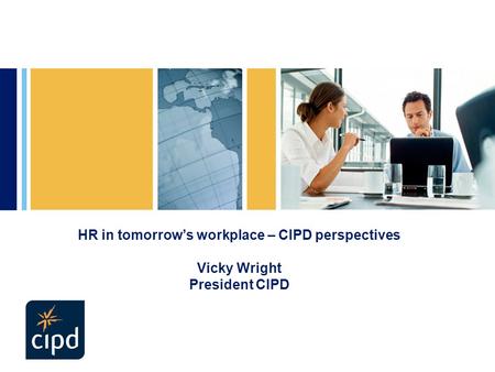 HR in tomorrow’s workplace – CIPD perspectives Vicky Wright President CIPD.
