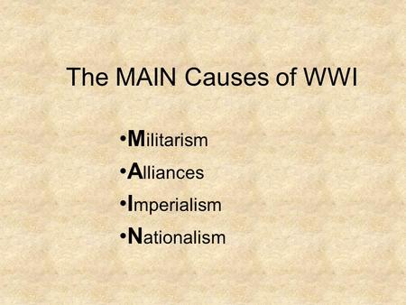 The MAIN Causes of WWI M ilitarism A lliances I mperialism N ationalism.