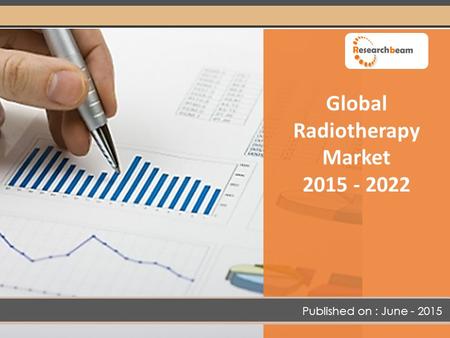 Global Radiotherapy Market 2015 - 2022 Published on : June - 2015.