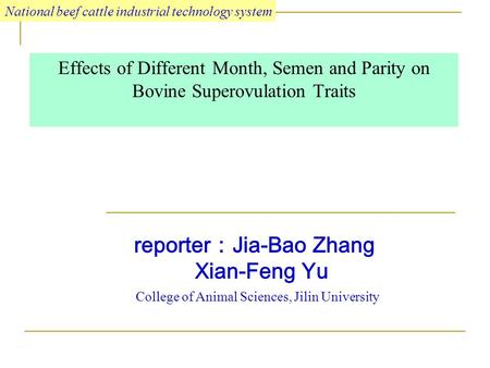 Effects of Different Month, Semen and Parity on Bovine Superovulation Traits reporter ： Jia-Bao Zhang Xian-Feng Yu College of Animal Sciences, Jilin University.