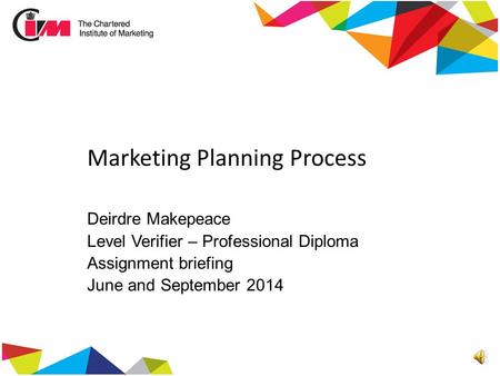 Marketing Planning Process Deirdre Makepeace Level Verifier – Professional Diploma Assignment briefing June and September 2014.