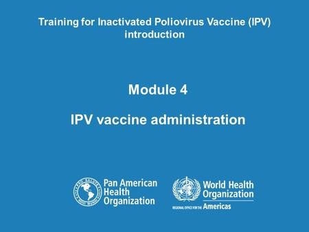 Module 4 IPV vaccine administration Training for Inactivated Poliovirus Vaccine (IPV) introduction.