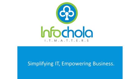 WWW.INFOCHOLA.COM Simplifying IT, Empowering Business.