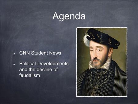 Agenda CNN Student News Political Developments and the decline of feudalism.