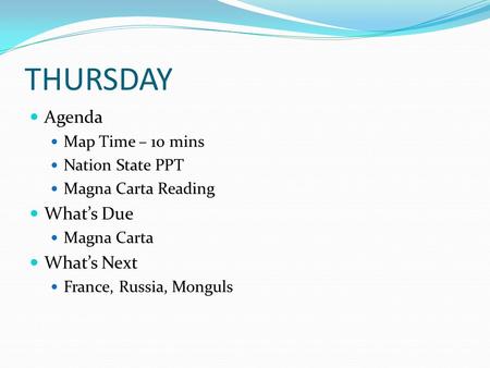 THURSDAY Agenda Map Time – 10 mins Nation State PPT Magna Carta Reading What’s Due Magna Carta What’s Next France, Russia, Monguls.