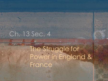 1 Ch. 13 Sec. 4 The Struggle for Power in England & France.