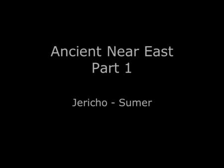 Ancient Near East Part 1 Jericho - Sumer. MESOPOTAMIA: SUMMARY PERIOD OUTLINE ANCIENT NEAR EAST EMPIRES Sumer3000-2334 BCE Akkadian2340-2193 BCE Neo-Sumerian2125-2004.