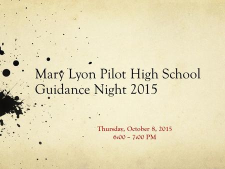 Mary Lyon Pilot High School Guidance Night 2015 Thursday, October 8, 2015 6:00 – 7:00 PM.