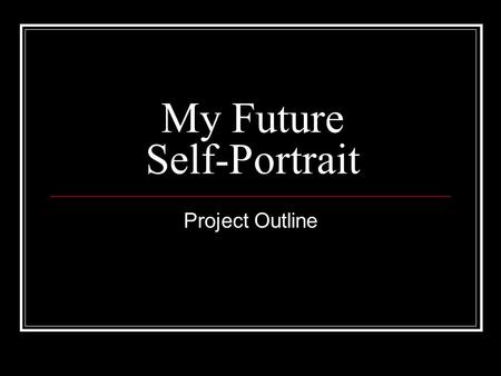 My Future Self-Portrait Project Outline. 2 Part Project Part 1 You will create a PowerPoint presentation. Part 2 You will use words and images on Bristol.