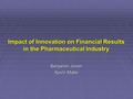 Impact of Innovation on Financial Results in the Pharmaceutical Industry Benjamin Jonen Kevin Mabe.