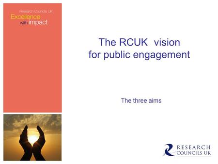 The RCUK vision for public engagement The three aims.