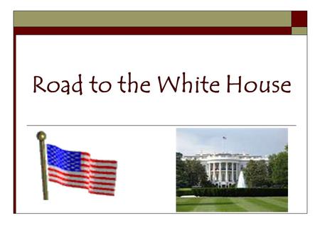 Road to the White House. Decision to Run  Press conference or other announcement… a person decides to run and “throws his hat into the ring”  Need money,