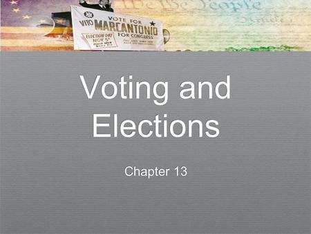 Voting and Elections Chapter 13. Voting and Elections ✦ We will cover ✦ Political participation ✦ The purposes served by elections ✦ Different kinds of.