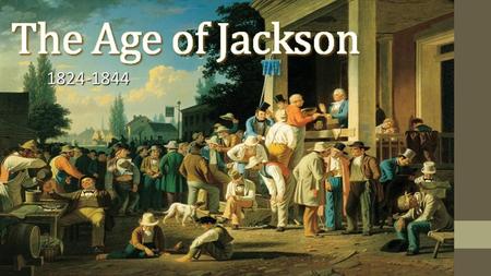 1824-1844. Essential Question For some the election of Andrew Jackson brought about a revolutionary change in politics for the common man as opposed to.