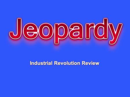 Industrial Revolution Begins Industriali- zation Indust. Spreads Reforming Industrial World Vocab.Mystery 10 20 30 40 50.