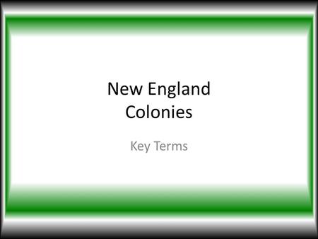 New England Colonies Key Terms. William Bradford An important leader in the community of Plymouth. Guided the Pilgrims as they worked together to build.