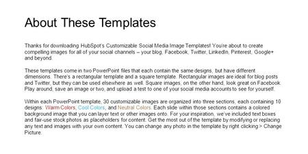 About These Templates Thanks for downloading HubSpot’s Customizable Social Media Image Templates! You’re about to create compelling images for all of your.