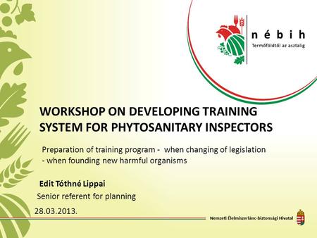 WORKSHOP ON DEVELOPING TRAINING SYSTEM FOR PHYTOSANITARY INSPECTORS Edit Tóthné Lippai Preparation of training program - when changing of legislation -