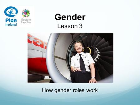 Gender Lesson 3 How gender roles work. In this lesson we are going to… Talk about what you would like to be when you grow up Look at people in different.