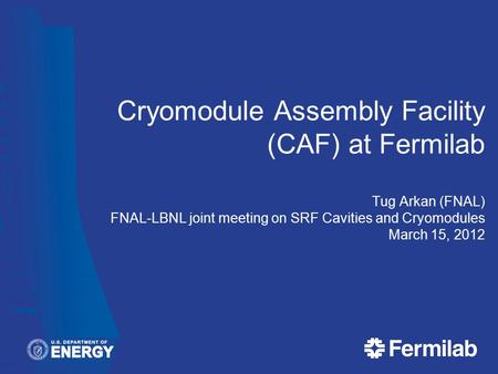 Cryomodule Assembly Facility (CAF) at Fermilab Tug Arkan (FNAL) FNAL-LBNL joint meeting on SRF Cavities and Cryomodules March 15, 2012.