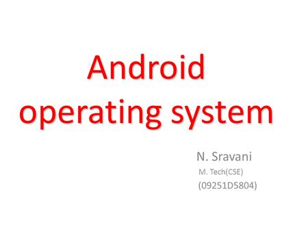Android operating system N. Sravani M. Tech(CSE) (09251D5804)