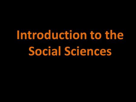 Introduction to the Social Sciences. Today’s Class Outline What is Social Science? Overview of Disciplines What is Science? Critical Response Paragraphs.