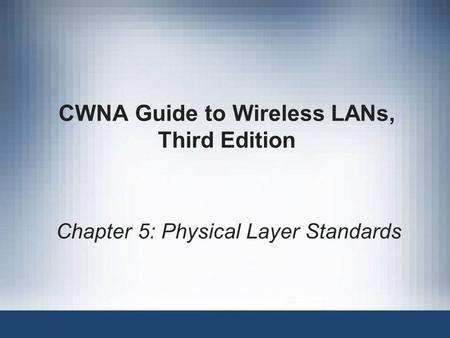 CWNA Guide to Wireless LANs, Third Edition Chapter 5: Physical Layer Standards.