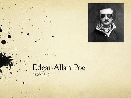 Edgar Allan Poe 1809-1849 Edgar Allan Poe His stories have: Settings that feature Dark, medieval castles Decaying ancient estates Characters that are.