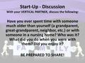 Start-Up - Discussion With your VERTICAL PARTNER, discuss the following: Have you ever spent time with someone much older than yourself (a grandparent,