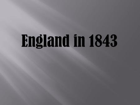 England in 1843. “It was the best of times, it was the worst of times; it was the age of wisdom, it was the age of foolishness; it was the season of light,