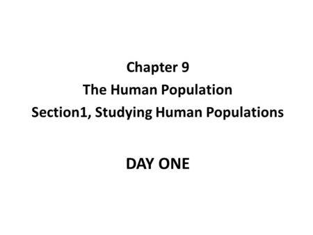 DAY ONE Chapter 9 The Human Population Section1, Studying Human Populations.