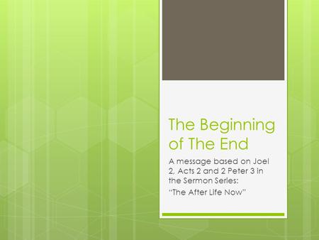 The Beginning of The End A message based on Joel 2, Acts 2 and 2 Peter 3 in the Sermon Series: “The After Life Now”
