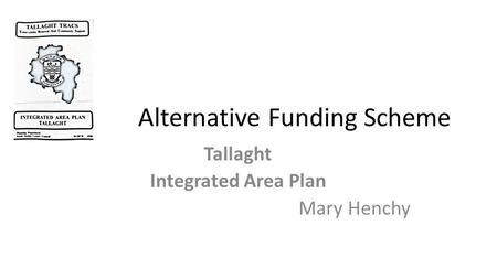 Alternative Funding Scheme Tallaght Integrated Area Plan Mary Henchy.