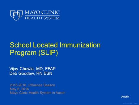 ©2016 MFMER | slide-1 School Located Immunization Program (SLIP) Vijay Chawla, MD, FFAP Deb Goodew, RN BSN 2015-2016 Influenza Season May 6, 2016 Mayo.