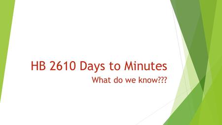 HB 2610 Days to Minutes What do we know???. How does HB 2610 effect PEIMS reporting for 2015-2016?  HB 2610 Frequently Asked Questions #3: Although the.