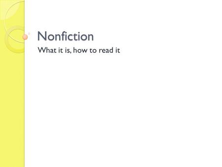 Nonfiction What it is, how to read it. Definitions to know: 1. Biography 2. Autobiography, Memoir, Narrative non- fiction 3. Essay 4. Informative article.