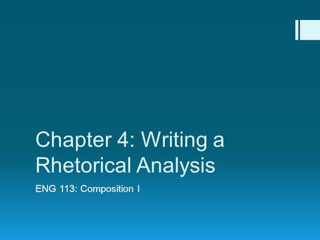 Chapter 4: Writing a Rhetorical Analysis ENG 113: Composition I.
