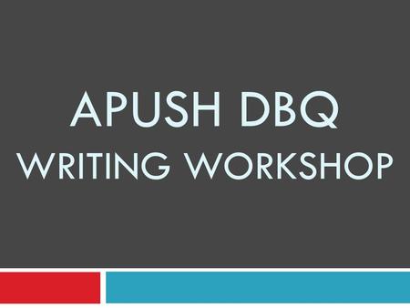 APUSH DBQ WRITING WORKSHOP. Document Based Question  15 minute mandatory reading period  40 minutes suggested for writing  You must do the following.