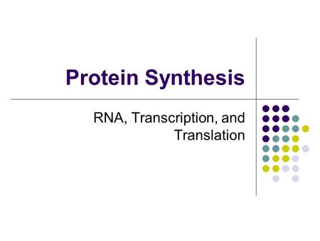 Protein Synthesis RNA, Transcription, and Translation.