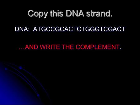 Copy this DNA strand. DNA: ATGCCGCACTCTGGGTCGACT …AND WRITE THE COMPLEMENT.