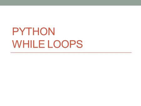 PYTHON WHILE LOOPS. What you know While something is true, repeat your action(s) Example: While you are not facing a wall, walk forward While you are.